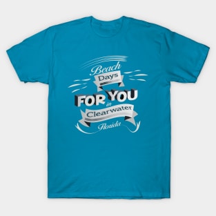 Beach Days for you in Clearwater - Florida (Light lettering t-shirts) T-Shirt